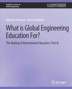 What is Global Engineering Education For? The Making of International Educators, Part III di Kacey Beddoes, Gary Downey edito da Springer International Publishing