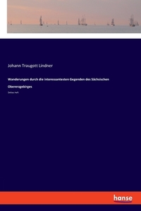 Wanderungen durch die interessantesten Gegenden des Sächsischen Obererzgebirges di Johann Traugott Lindner edito da hansebooks