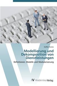 Modellierung und Dekomposition von Dienstleistungen di Steffen Franke edito da AV Akademikerverlag