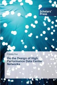 On the Design of High Performance Data Center Networks di Zhiyang Guo edito da SPS