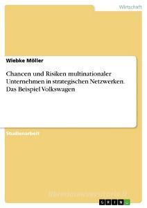 Chancen und Risiken multinationaler Unternehmen in strategischen Netzwerken. Das Beispiel Volkswagen di Wiebke Möller edito da GRIN Publishing