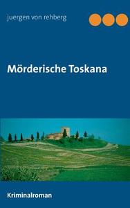 Mörderische Toskana di Juergen von Rehberg edito da Books on Demand