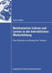 Netzbasiertes Lehren und Lernen in der betrieblichen Weiterbildung di Katrin Keller edito da Gabler Verlag