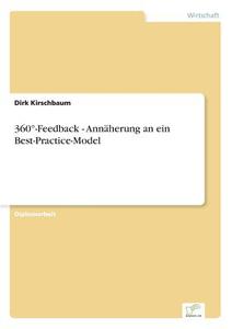 360°-Feedback - Annäherung an ein Best-Practice-Model di Dirk Kirschbaum edito da Diplom.de