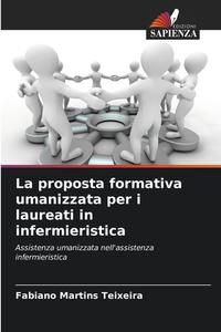 La proposta formativa umanizzata per i laureati in infermieristica di Fabiano Martins Teixeira edito da Edizioni Sapienza
