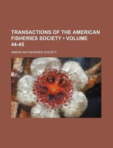 Transactions Of The American Fisheries Society (volume 44-45) di American Fisheries Society edito da General Books Llc