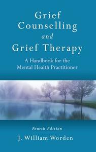 Grief Counselling and Grief Therapy di J. William Worden edito da Taylor & Francis Ltd