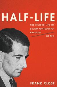 Half-Life: The Divided Life of Bruno Pontecorvo, Physicist or Spy di Frank Close edito da BASIC BOOKS