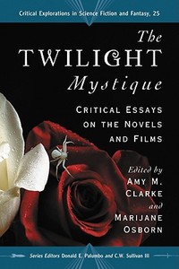 The Twilight Mystique: Critical Essays on the Novels and Films edito da MCFARLAND & CO INC