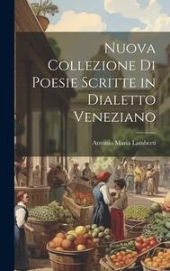 Nuova Collezione Di Poesie Scritte in Dialetto Veneziano di Antonio Maria Lamberti edito da LEGARE STREET PR