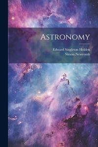 Astronomy di Edward Singleton Holden, Simon Newcomb edito da LEGARE STREET PR