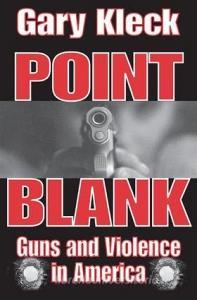 Point Blank: Guns and Violence in America di Gary Kleck edito da Routledge