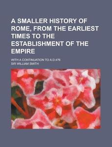 A Smaller History Of Rome, From The Earl di William Smith edito da Rarebooksclub.com