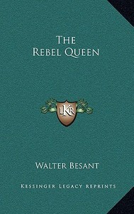 The Rebel Queen di Walter Besant edito da Kessinger Publishing