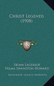 Christ Legends (1908) di Selma Lagerlof edito da Kessinger Publishing