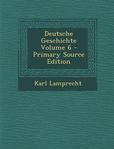 Deutsche Geschichte Volume 6 - Primary Source Edition di Karl Lamprecht edito da Nabu Press