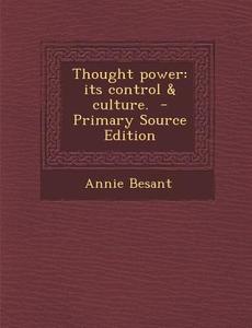 Thought Power: Its Control & Culture. di Annie Wood Besant edito da Nabu Press