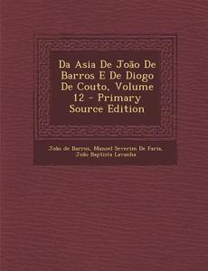 Da Asia de Joao de Barros E de Diogo de Couto, Volume 12 - Primary Source Edition di Joao De Barros, Manoel Severim De Faria, Joao Baptista Lavanha edito da Nabu Press