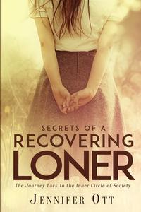 Secrets of a Recovering Loner di Jennifer Ott edito da Lulu.com