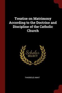 Treatise on Matrimony According to the Doctrine and Discipline of the Catholic Church di Thaddeus Amat edito da CHIZINE PUBN