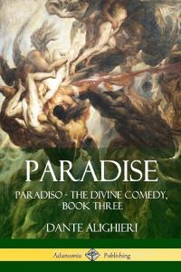 Paradise: Paradiso - The Divine Comedy, Book Three di Dante Alighieri edito da LULU PR
