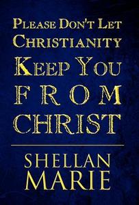 Please Don't Let Christianity Keep You From Christ di Shellan Marie edito da Publishamerica