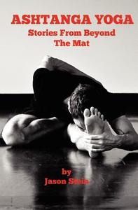 Ashtanga Yoga: Stories from Beyond the Mat di Jason Stein edito da Createspace