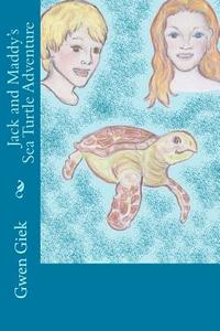 Jack and Maddy's Sea Turtle Adventure di Gwen Giek edito da Createspace