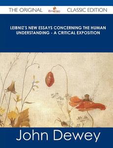 Leibniz's New Essays Concerning the Human Understanding - A Critical Exposition - The Original Classic Edition di John Dewey edito da Tebbo
