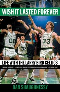 Wish It Lasted Forever: Life with the Larry Bird Celtics di Dan Shaughnessy edito da SCRIBNER BOOKS CO