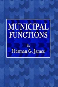 Municipal Functions di Herman G. James edito da Createspace Independent Publishing Platform