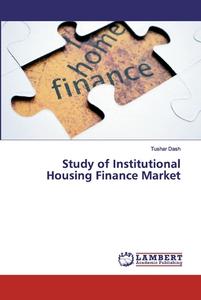 Study of Institutional Housing Finance Market di Tushar Dash edito da LAP Lambert Academic Publishing