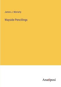 Wayside Pencillings di James J. Moriarty edito da Anatiposi Verlag