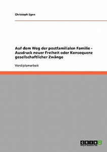 Auf dem Weg der postfamilialen Familie - Ausdruck neuer Freiheit oder Konsequenz gesellschaftlicher Zwänge di Christoph Egen edito da GRIN Verlag