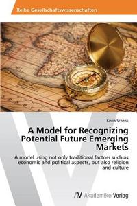 A Model for Recognizing Potential Future Emerging Markets di Kevin Schenk edito da AV Akademikerverlag