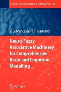 Neuro-Fuzzy Associative Machinery for Comprehensive Brain and Cognition Modelling di Tijana T. Ivancevic, Vladimir G. Ivancevic edito da Springer Berlin Heidelberg