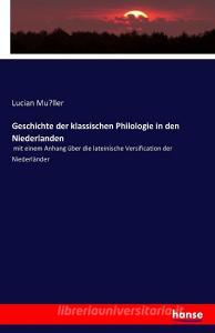 Geschichte der klassischen Philologie in den Niederlanden di Lucian Mu¨ller edito da hansebooks