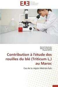 Contribution à l'étude des rouilles du blé (Triticum L,) au Maroc di Rahal El Kahkahi, Monir El boujadi, Majida Hafidi edito da Editions universitaires europeennes EUE