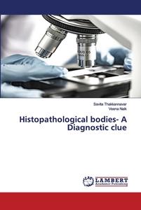 Histopathological Bodies- A Diagnostic Clue di Savita Thakkannavar, Veena Naik edito da Lap Lambert Academic Publishing