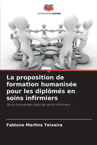 La proposition de formation humanisée pour les diplômés en soins infirmiers di Fabiano Martins Teixeira edito da Editions Notre Savoir