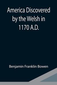America Discovered by the Welsh in 1170 A.D. di Benjamin Franklin Bowen edito da Alpha Editions