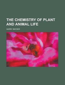 The Chemistry Of Plant And Animal Life (1910) di Harry Snyder edito da General Books Llc