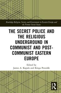 The Secret Police And The Religious Underground In Communist And Post-Communist Eastern Europe edito da Taylor & Francis Ltd