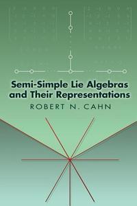 Semi-Simple Lie Algebras and Their Representations di Robert N. Cahn edito da Dover Publications Inc.
