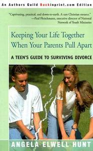 Keeping Your Life Together When Your Parents Pull Apart di Angela Elwell Hunt edito da iUniverse