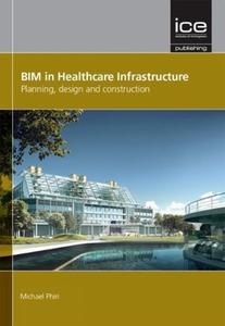 BIM in Healthcare Infrastructure di Michael Phiri edito da ICE Publishing