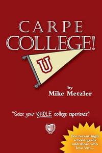 Carpe College! Seize Your Whole College Experience di Michael Metzler, Mike Metzler edito da Woodsman Press