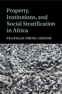Property, Institutions, And Social Stratification In Africa di Franklin Obeng-Odoom edito da Cambridge University Press