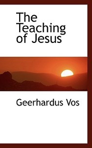 The Teaching Of Jesus di Geerhardus Vos edito da Bibliolife