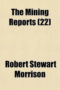 The Mining Reports 22 di Robert Stewart Morrison edito da General Books